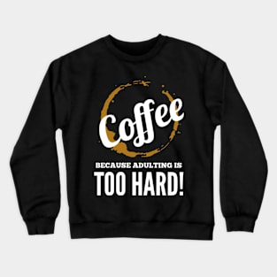 Coffee, because adulting is too hard! Crewneck Sweatshirt